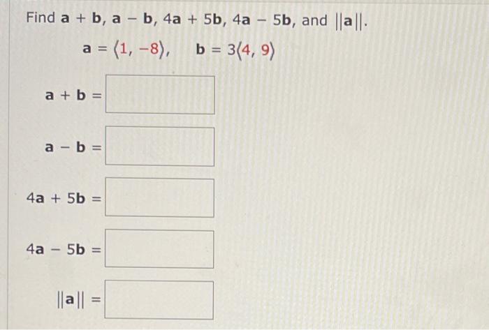 Solved Find A+b,a−b,4a+5b,4a−5b, And ∥a∥ A= 1,−8),b=3 4,9 | Chegg.com