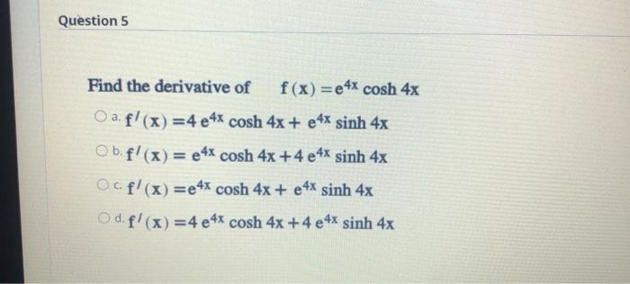 Solved Question 5 Find The Derivative Of F X E4x Cosh 4x