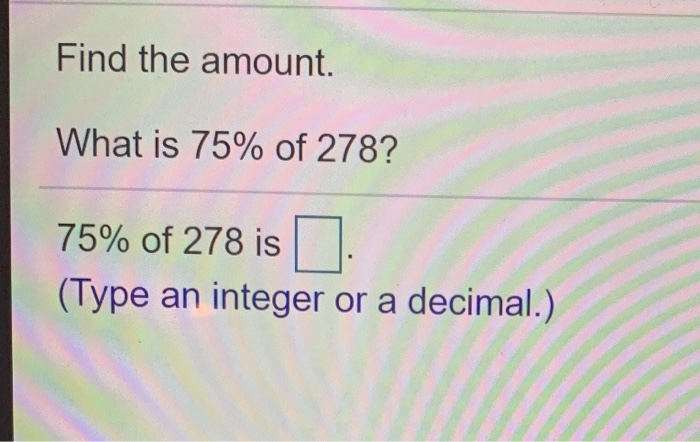 Solved Find the amount What is 75% of 278? 75% of 278 is | Chegg.com