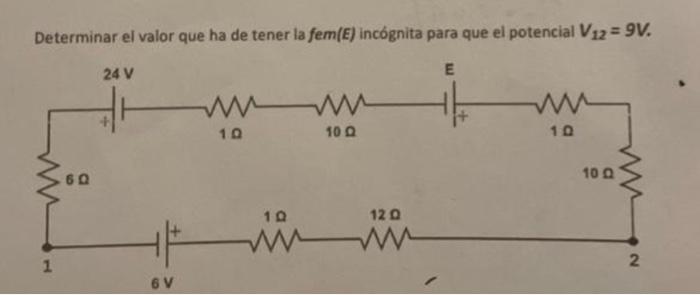 Determinar el valor que ha de tener la fem(E) incógnita para que el potencial \( V_{12}=9 \mathrm{~V} \).