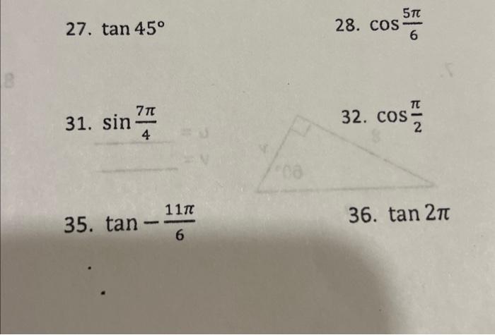 27. \( \tan 45^{\circ} \) 28. \( \cos \frac{5 \pi}{6} \) 31. \( \sin \frac{7 \pi}{4} \) 32. \( \cos \frac{\pi}{2} \) 35. \( \