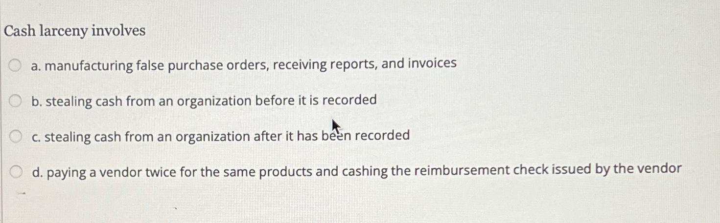 Solved Cash larceny involvesa. ﻿manufacturing false purchase | Chegg.com