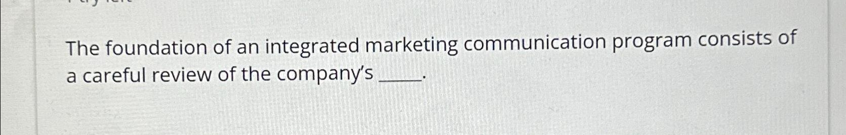 Solved The foundation of an integrated marketing | Chegg.com