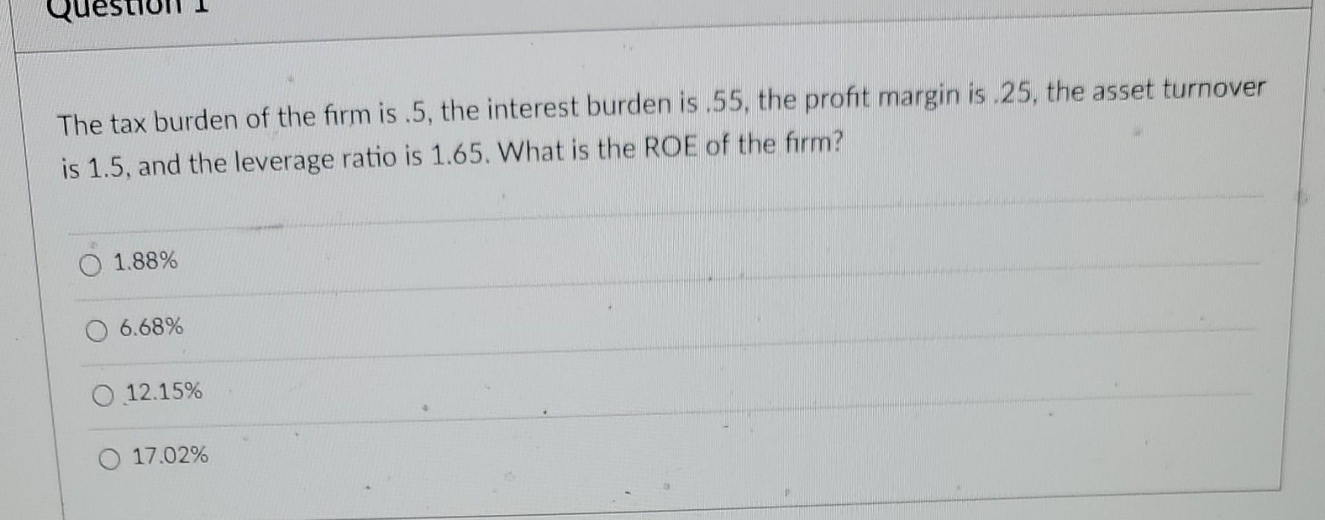 Solved The tax burden of the firm is .5, the interest burden