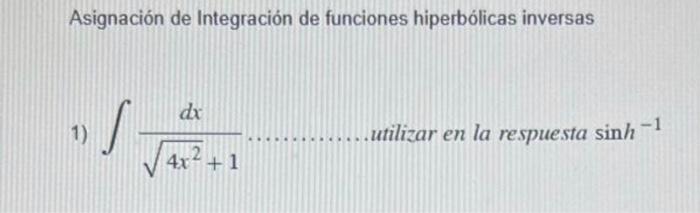 Asignación de Integración de funciones hiperbólicas inversas 1) \( \int \frac{d x}{\sqrt{4 x^{2}}+1} \) utilizar en la respue