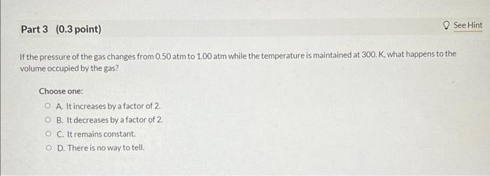 If the pressure of the gas changes from \( 0.50 \mathrm{~atm} \) to \( 1.00 \mathrm{~atm} \) while the temperature is maintai