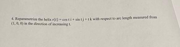 Solved 4. Reparametrize the helix r(t)=costi+sintj+tk with | Chegg.com