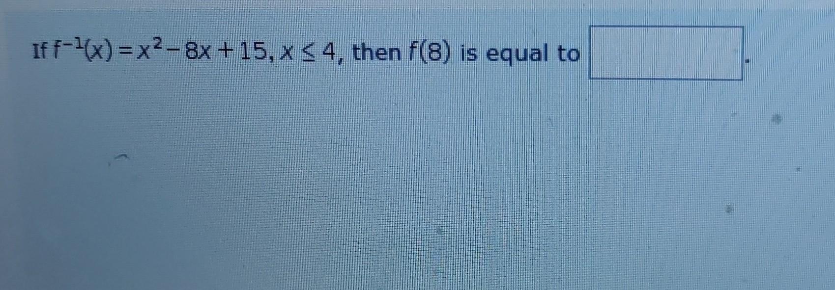 solved-if-f-1-x-x2-8x-15-x-4-then-f-8-is-equal-to-chegg