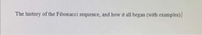 Solved The history of the Fibonacci sequence, and how it all | Chegg.com