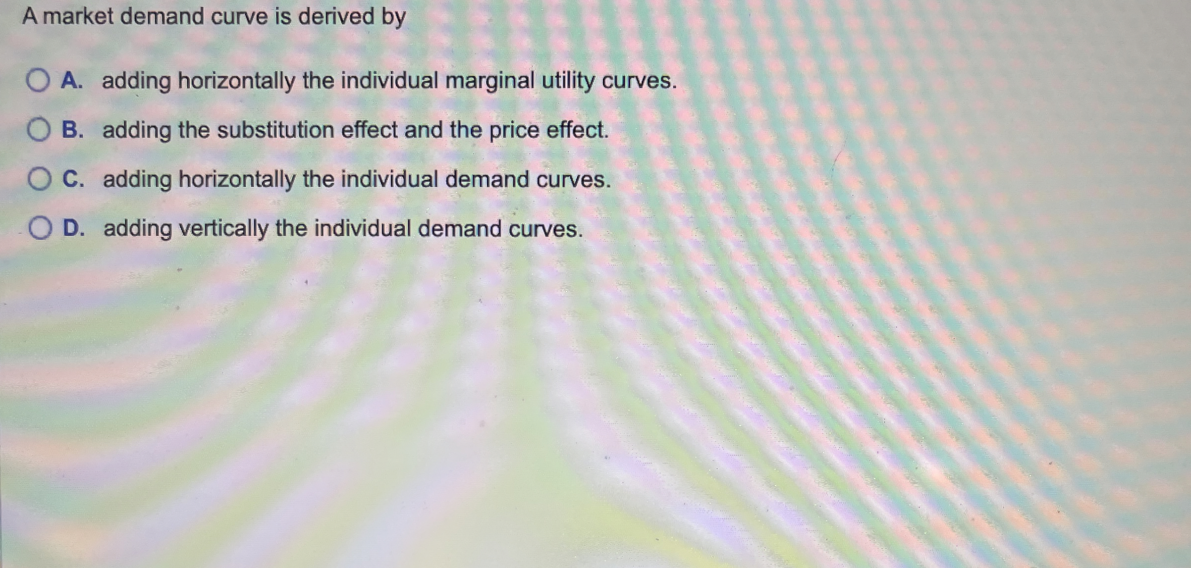 Solved A market demand curve is derived byA. ﻿adding | Chegg.com