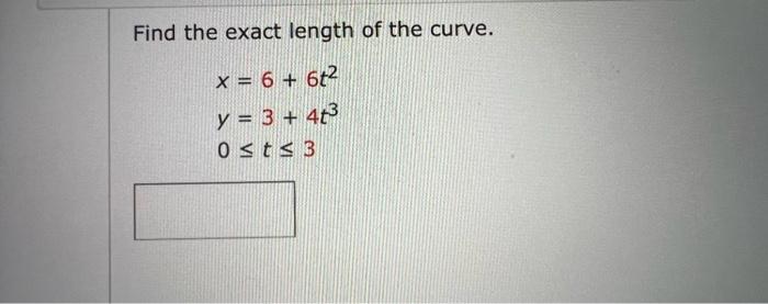 Solved Find The Exact Length Of The Curve X 6 6t2 Y 3