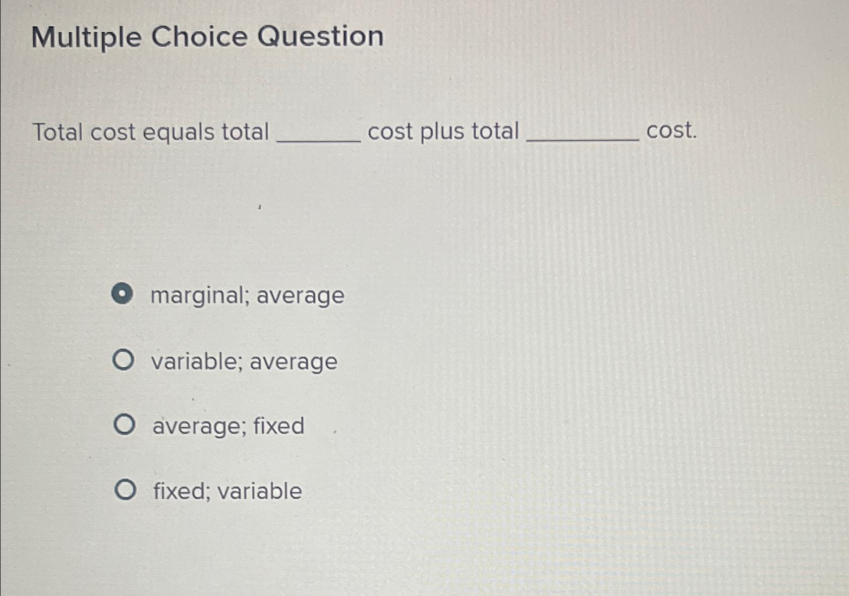 Solved Multiple Choice QuestionTotal cost equals total cost