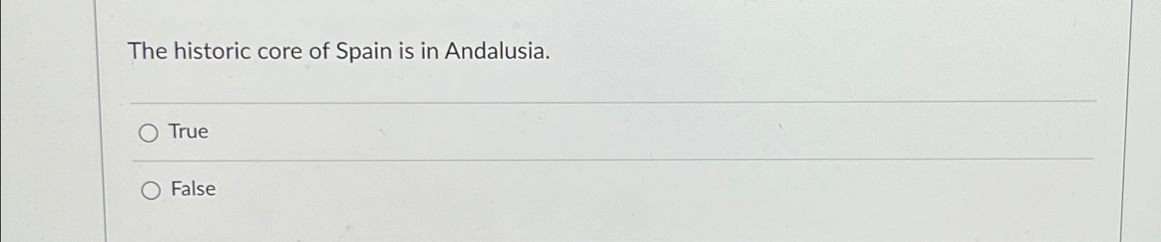 Solved The historic core of Spain is in Andalusia.TrueFalse | Chegg.com
