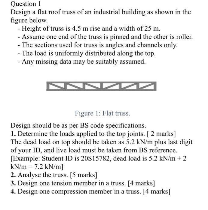 Question 1
Design a flat roof truss of an industrial building as shown in the figure below.
- Height of truss is \( 4.5 \math