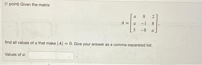 Solved (1 point) Given the matrix 2 a 8 A = |a -1 3 - 8 8 a | Chegg.com