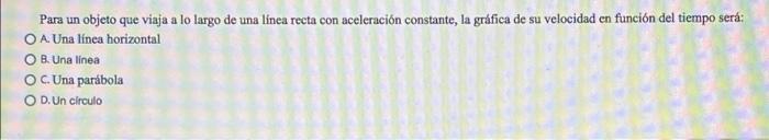 Para un objeto que viaja a lo largo de una línea recta con aceleración constante, la gráfica de su velocidad en función del t