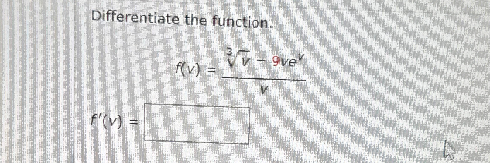 Solved Differentiate the function.f(v)=v3-9vevv | Chegg.com