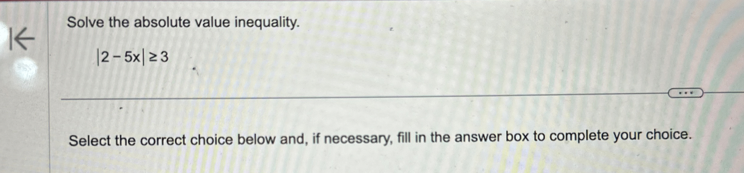 Solved Solve the absolute value inequality.|2-5x|≥3Select | Chegg.com