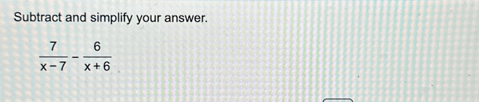Solved Subtract and simplify your answer.7x-7-6x+6 | Chegg.com