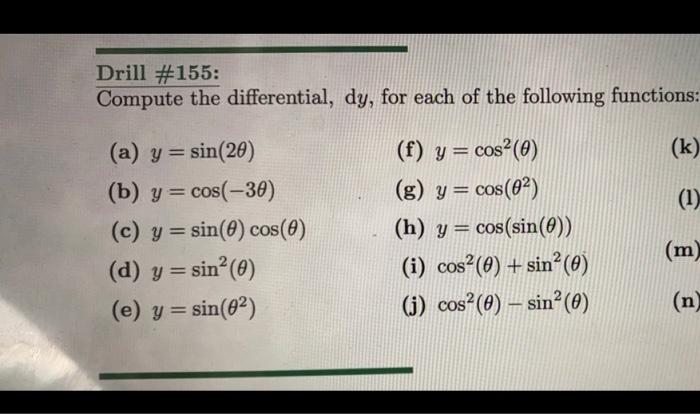 Drill #155: Compute the differential, dy, for each of the following functions: (a) y=sin(20) (f) y = cos(0) (k) (b) y = cos(-