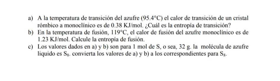 a) A la temperatura de transición del azufre \( \left(95.4^{\circ} \mathrm{C}\right) \) el calor de transición de un cristal