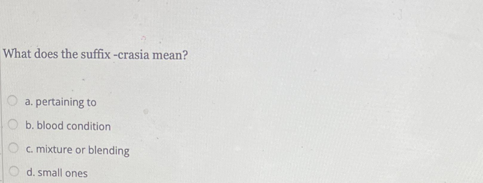 Solved What does the suffix crasia mean?a. ﻿pertaining tob.