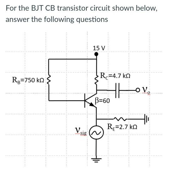 Solved For the BJT CB transistor circuit shown below, answer | Chegg.com