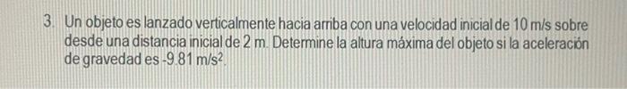 3. Un objeto es lanzado verticalmente hacia arriba con una velocidad inicial de \( 10 \mathrm{~m} / \mathrm{s} \) sobre desde