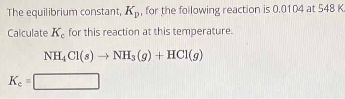 The equilibrium constant, \( K_{p} \), for the following reaction is 0.0104 at \( 548 \mathrm{~K} \) Calculate \( K_{\mathrm{