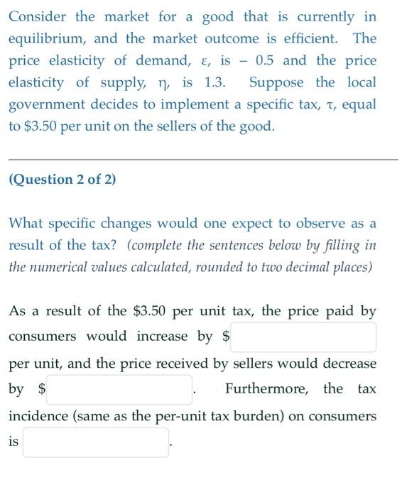Consider the market for a good that is currently in equilibrium, and the market outcome is efficient. The price elasticity of