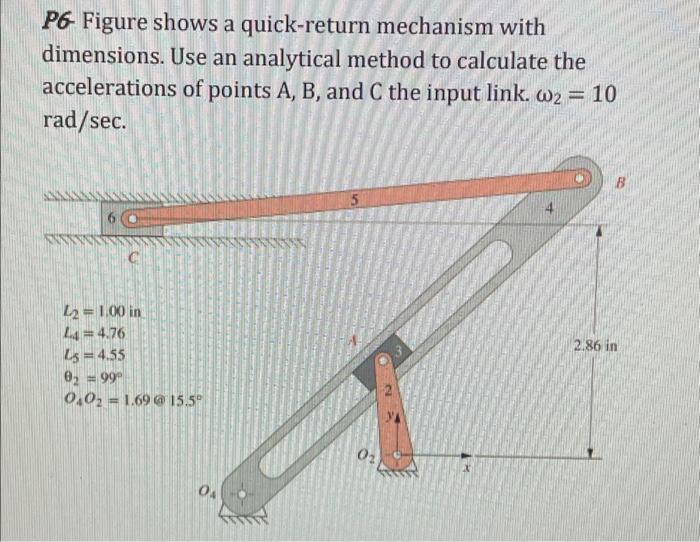 PG- Figure shows a quick-return mechanism with dimensions. Use an analytical method to calculate the accelerations of points