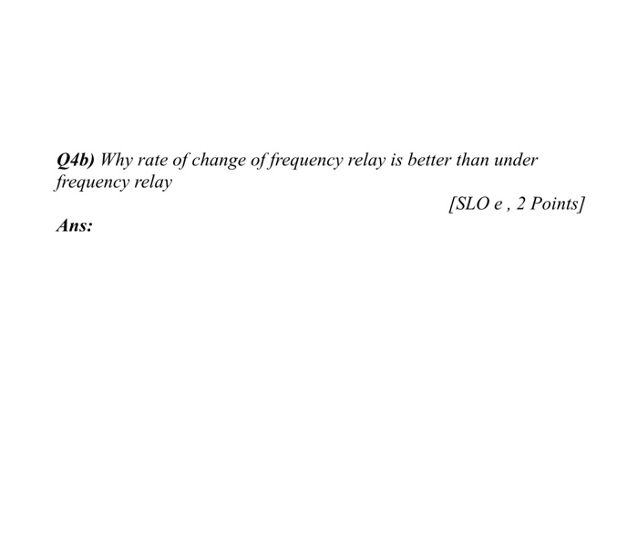 Solved Q4b) Why rate of change of frequency relay is better