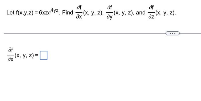 Let \( f(x, y, z)=6 x z e^{4 y z} \). Find \( \frac{\partial f}{\partial x}(x, y, z), \frac{\partial f}{\partial y}(x, y, z)