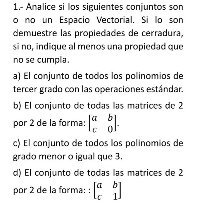 1.- Analice si los siguientes conjuntos son o no un Espacio Vectorial. Si lo son demuestre las propiedades de cerradura, si n