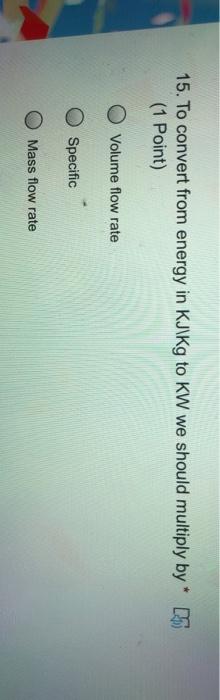 Solved 15 To Convert From Energy In Kj Kg To Kw We Should Chegg Com