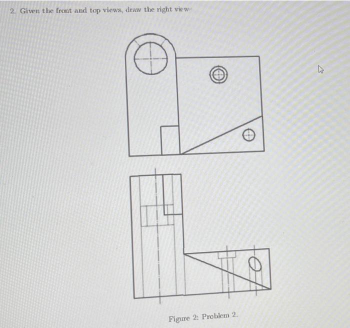 Solved 2. Given the front and top view, draw the right view | Chegg.com