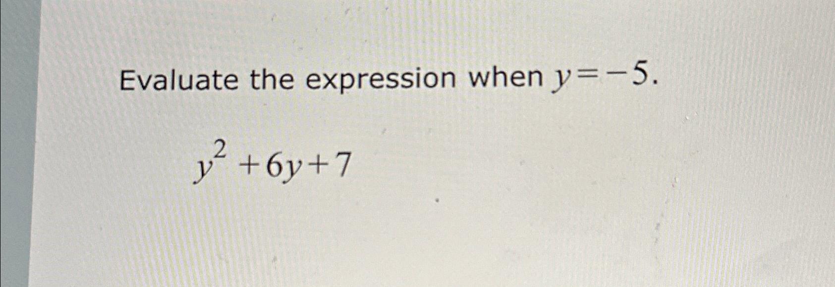 evaluate 12 y 5 y2 when y 7