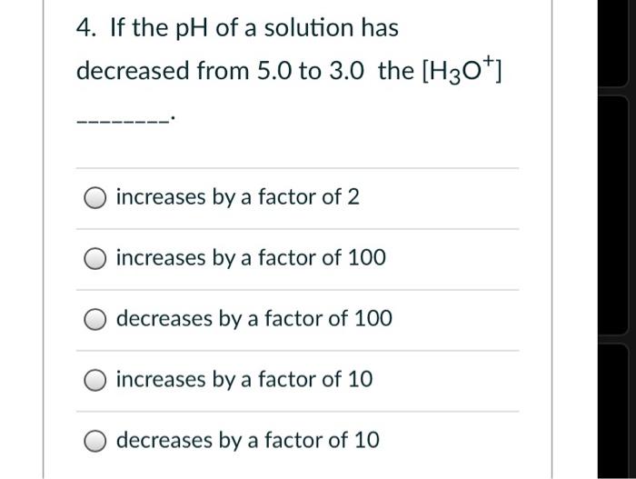 Solved 4. If the pH of a solution has decreased from 5.0 to | Chegg.com