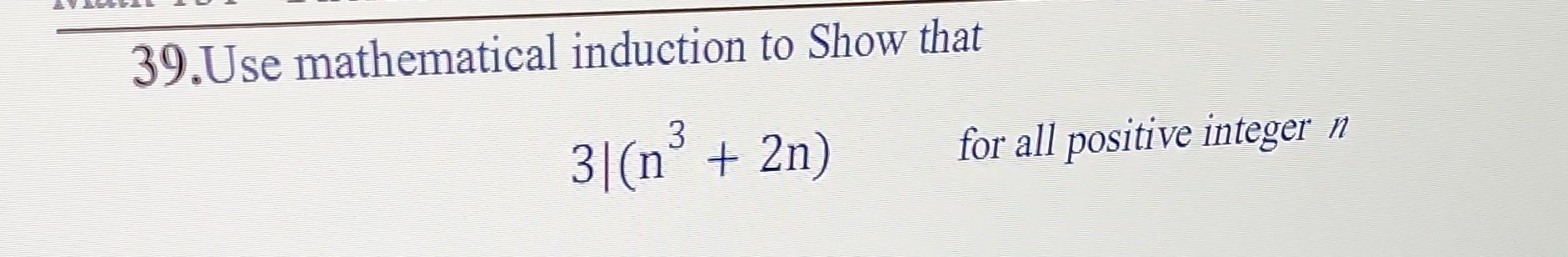 Solved 39. Use mathematical induction to Show that 3∣(n3+2n) | Chegg.com