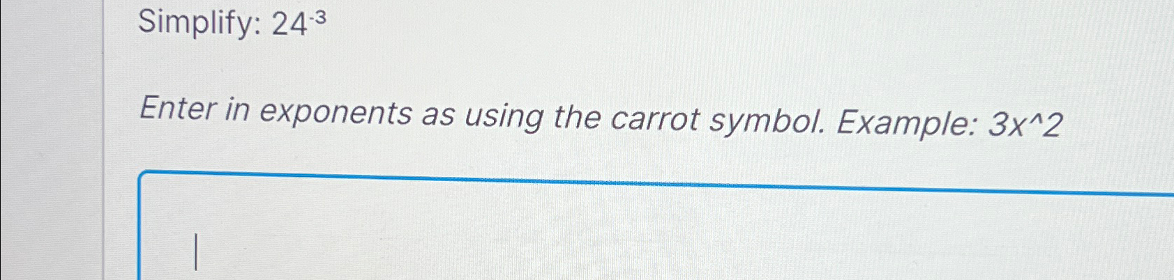 Solved Simplify: 24-3Enter in exponents as using the carrot | Chegg.com