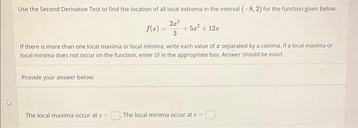 Use the Second Derivative Test to find the location of all local extrema in the interval \( (-8,2) \) for the function given 