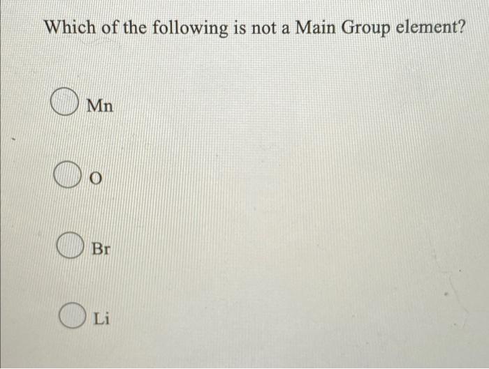 Solved Which of the following is not a Main Group element? | Chegg.com