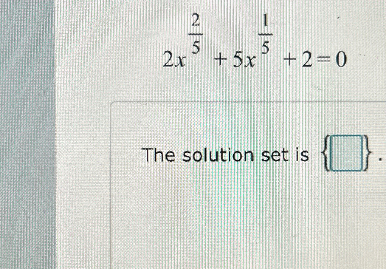 Solved 2x25+5x15+2=0The solution set is | Chegg.com