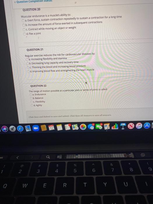 Question Completion Status: QUESTION 20 Muscular endurance is a muscles ability to: a. Exert force, sustain contraction repe