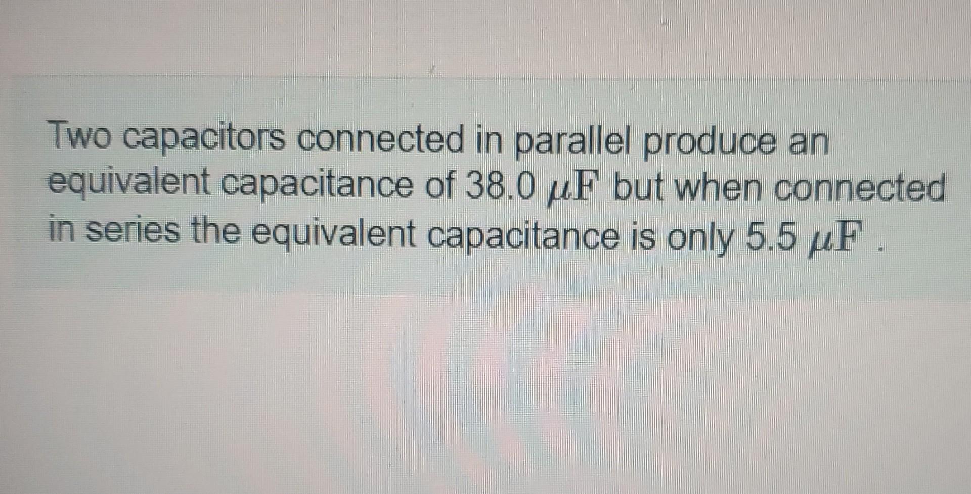 Solved Two capacitors connected in parallel produce an