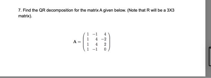 Solved 7. Find the QR decomposition for the matrix A given | Chegg.com
