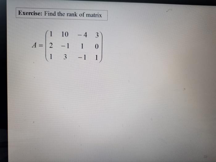 Solved Exercise: Find the rank of matrix 1 10 - 4 3 A=2 -1 1 | Chegg.com