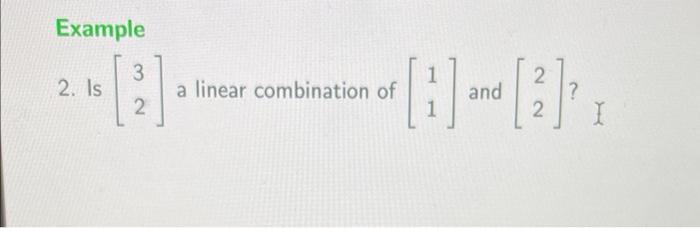 Solved Example 2. Is [32] a linear combination of [11] and | Chegg.com