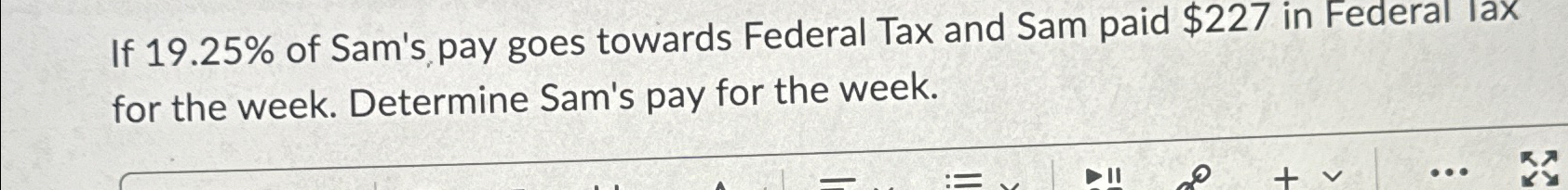 Solved If 19.25% ﻿of Sam's pay goes towards Federal Tax and | Chegg.com