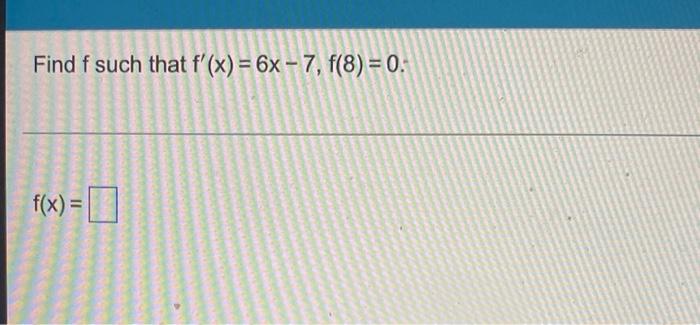 Solved Find F Such That F X 6x 7 F 8 0 F X